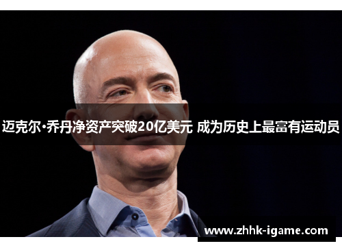 迈克尔·乔丹净资产突破20亿美元 成为历史上最富有运动员