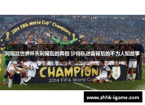 阿根廷世界杯失利背后的真相 沙特队逆袭背后的不为人知故事