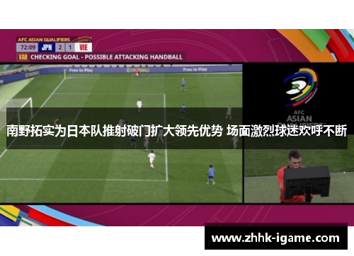 南野拓实为日本队推射破门扩大领先优势 场面激烈球迷欢呼不断