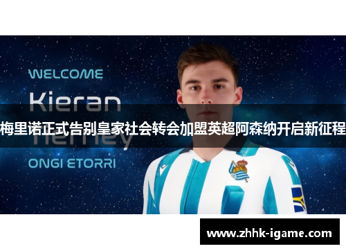 梅里诺正式告别皇家社会转会加盟英超阿森纳开启新征程